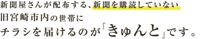 新聞屋さんが配布する、新聞を購読していない旧宮崎市内の世帯にチラシを届けるのが「きゅんと」です。