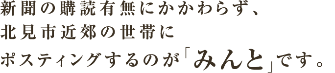 新聞の購読有無にかかわらず、北見市近郊の世帯にポスティングするのが「みんと」です。