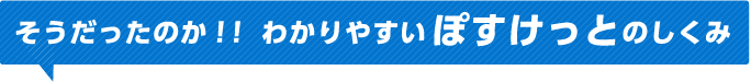 そうだったのか！！ わかりやすいぽすけっとのしくみ