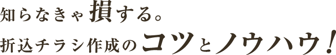 知らなきゃ損する。折込チラシ作成のコツとノウハウ！