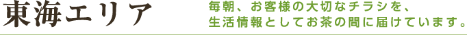 東海エリア 毎朝、お客様の大切なチラシを、生活情報としてお茶の間に届けています。