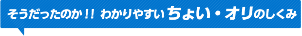 そうだったのか！！わかりやすいちょい・オリのしくみ