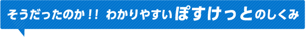 そうだったのか！！わかりやすいぽすけっとのしくみ