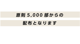 原則5,000部からの配布となります