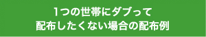 1つの世帯にダブって配布したくない場合の配布例