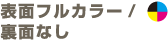 表面フルカラー/裏面なし