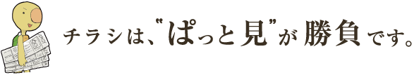 チラシは、゛ぱっと見゛が勝負です。