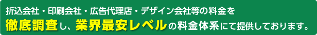 折込会社・印刷会社・広告代理店・デザイン会社等の料金を徹底調査し、業界最安レベルの料金体系にて提供しております。